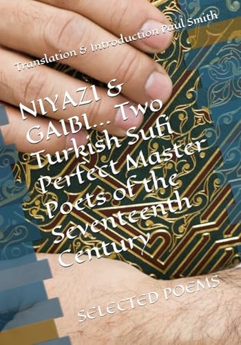 NIYAZI and GAIBI Two Turkish Sufi Perfect Master Poets of the Seventeenth Century Selected Poems