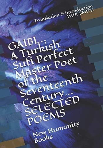 GAIBI... a Turkish Sufi Perfect Master Poet of the Seventeenth Century... SELECTED POEMS New Humanity Books