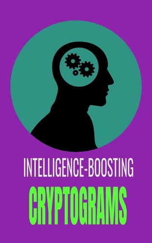 Intelligence-Boosting Cryptograms Awesome Proverb-Laden Motivational Cryptograms to Increase Knowledge, Grow Wisdom, Enhance Intelligence and Relieve Stress