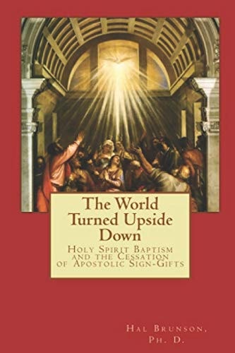 The World Turned Upside Down Holy Spirit Baptism and the Cessation of Apostolic Sign-Gifts