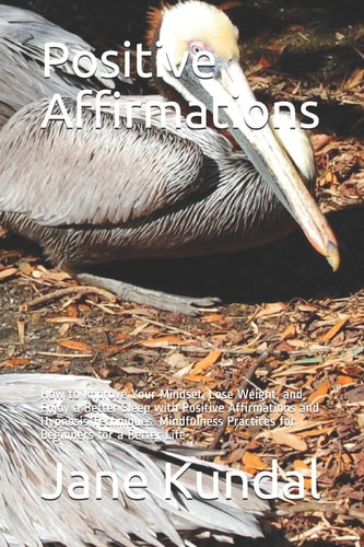 Positive Affirmations How to Improve Your Mindset, Lose Weight, and Enjoy a Better Sleep with Positive Affirmations and Hypnosis Techniques. Mindfulness Practices for Beginners for a Better Life