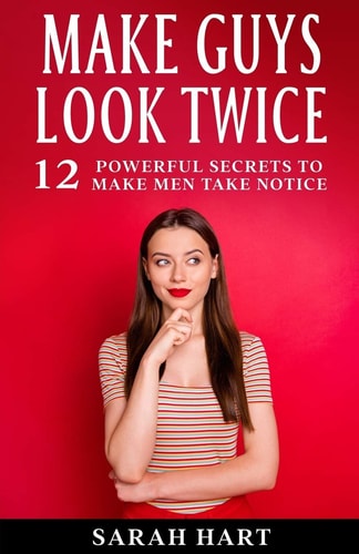 Make Guys Look Twice 12 Powerful Secrets To Make Men Take Notice