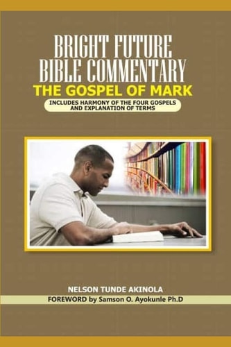 Bright Future Bible Commentary on the Gospel of Mark Includes Harmony of the Four Gospels and Explanation of Terms