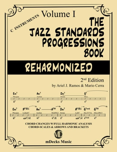 The Jazz Standards Progressions Book Reharmonized Vol. 1 Chord Changes with Full Harmonic Analysis, Chord-Scales and Arrows and Brackets