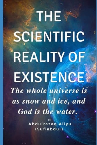 The Scientific Reality of Existence The Whole Universe Is As Snow and Ice, and God Is the Water