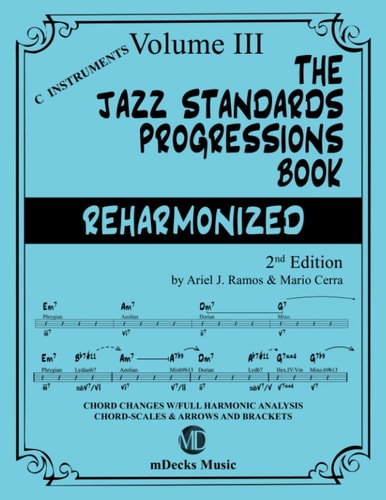 The Jazz Standards Progressions Book Reharmonized Vol. 3 Chord Changes with Full Harmonic Analysis, Chord-scales and Arrows & Brackets