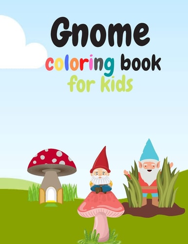 Gnome Coloring Book for Kids Whimsical Gnome, Images To Color, Simple Hand Drawn, Great Starter Book For Children With Fun, Easy, And Relaxing Coloring Pages