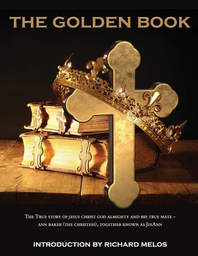 The Golden Book The True Story of Jesus Christ Almighty and His True Mate - Ann Baker (The Christess), Together Known as JesAnn