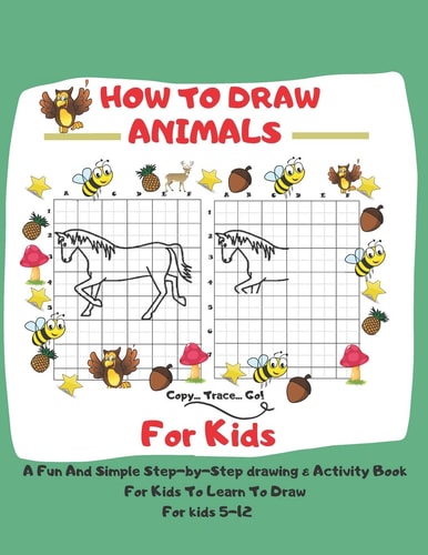 How To Draw Animals For Kids 5-12 A Fun And Simple Step-by-Step Drawing & Activity Book For Kids To Learn To Draw: 8,5 X 11 Inch (21.59 X 27,94 Cm) Size 150 Pages