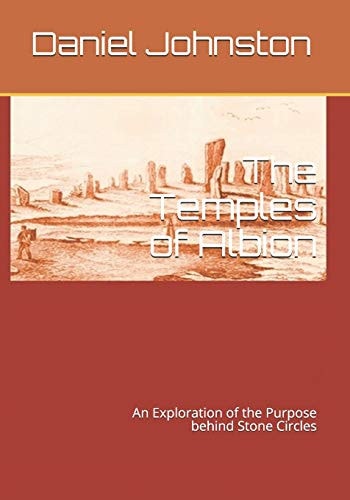 The Temples of Albion An Exploration of the Purpose Behind Stone Circles