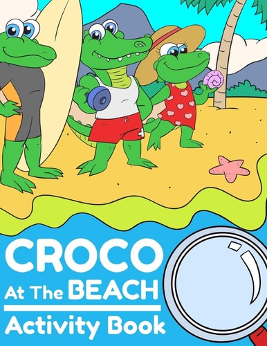 Croco At The Beach Activity Book Cute and Unique Dot to Dot and Coloring Activity Pages for Kids Ages 5-9 - 60 Activity Pages