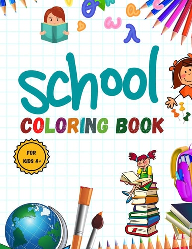 School Coloring Book Pencil-Case; Erasers; Crayons; Papers; Rulers; Books; School; Students .... and More / for Kids 4+