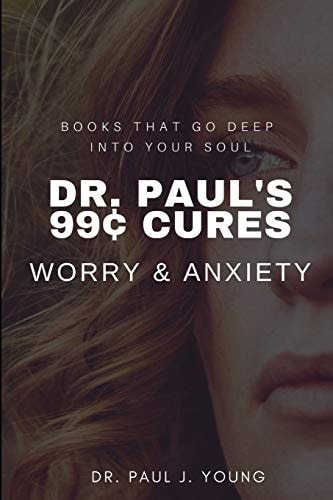 Dr. Paul's 99[ CURES - WORRY & ANXIETY Books That Go Deep Into Your SOUL