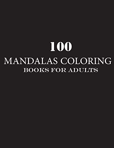 100 Mandalas Coloring Books for Adults Coloring Book For Adults Stress Relieving Designs Animals, Mandalas, Flowers, Paisley Patterns And So Much More