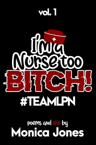 I'M A NURSE TOO BITCH #TEAMLPN Vol. 1