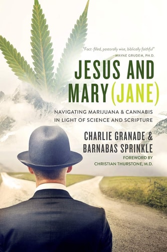 Jesus and Mary (Jane) Navigating Marijuana and Cannabis in Light of Science and Scripture