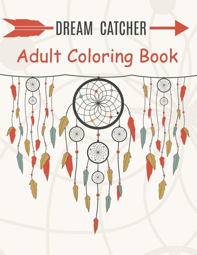 Dream Catcher Adult Coloring Book A Fantastic Coloring Book of 50 Unique Beautiful Detailed Dream Catchers with Stress Relieving
