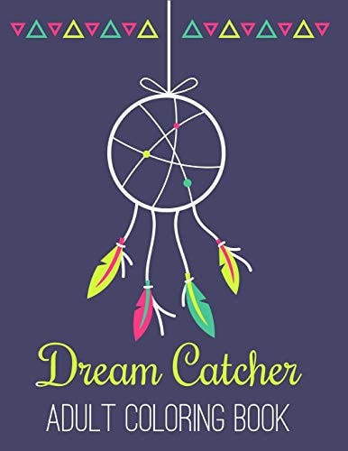 Dream Catcher Adult Coloring Book A Fantastic Coloring Book of 50 Unique Beautiful Detailed Dream Catchers with Stress Relieving