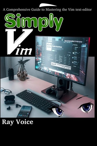 Simply Vim A Comprehensive Guide to Mastering the Vim Text-Editor