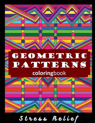 Coloring Book Geometric Patterns An Adult Coloring Book, Fun, Easy, and Relaxing Coloring Pages for Stress Relief and Relaxation