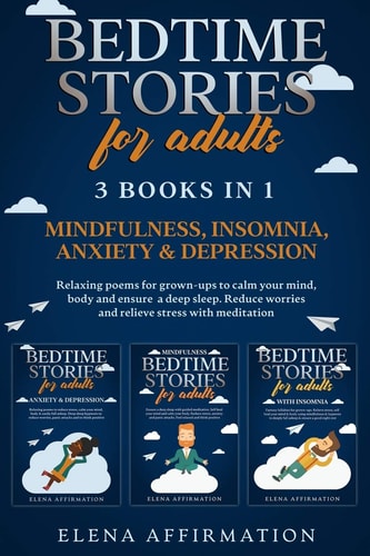 Bedtime Stories For Adults 3 Books in 1: Mindfulness, Insomnia, Anxiety & Depression. Relaxing Poems for Grown-ups to Calm Your Mind and Ensure a Deep Sleep. Reduce Worries and Stress with Meditation