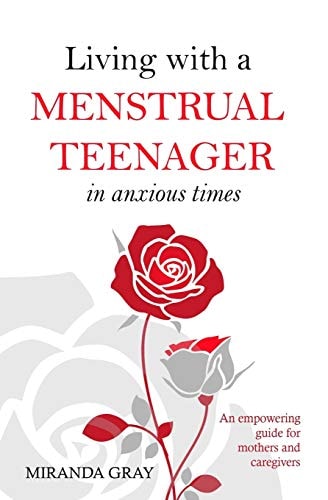 Living with a Menstrual Teenager in Anxious Times An Empowering Guide for Mothers and Caregivers