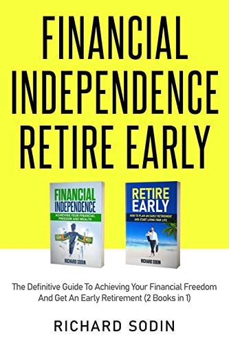 Financial Independence Retire Early The Definitive Guide To Achieving Your Financial Freedom And Get An Early Retirement (2 Books in 1)