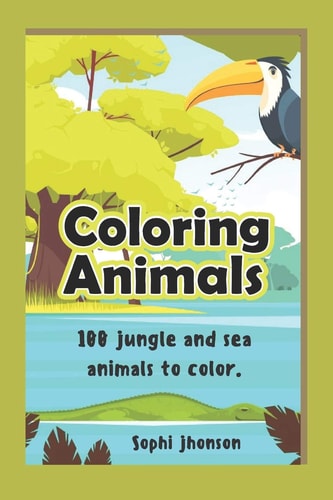 Coloring Animals 100 Jungle and Sea Animals to Color.