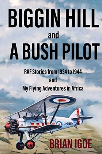 BIGGIN HILL and A BUSH PILOT RAF Stories from 1934 to 1944 and My Flying Adventures in Africa