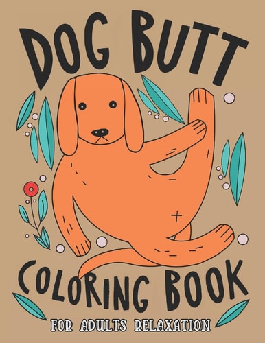 Dog Butt Coloring Book For Adults A Hilarious Fun Coloring Gift Book for Dog Lovers & Adults Relaxation with Stress Relieving Dog Butts Designs and Funny Cute Dog Quotes