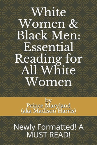 White Women & Black Men Essential Reading for All White Women: Newly Formatted! A MUST READ!