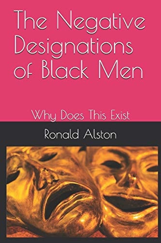 The Negative Designations of Black Men Why Does This Exist