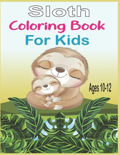 Sloth Coloring Book For Kids Ages 10-12 40 Cute Unique Sloth Coloring Pages