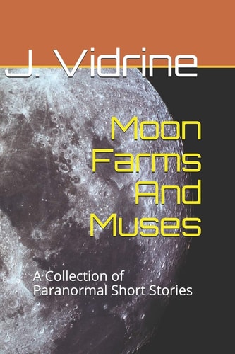 Moon Farms And Muses A Collection of Paranormal Short Stories