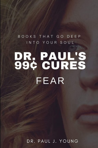 Dr. Paul's 99[ CURES - FEAR Books That God Deep Into Your SOUL