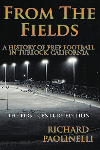 From The Fields A History Of Prep Football In Turlock California: The First Century Edition