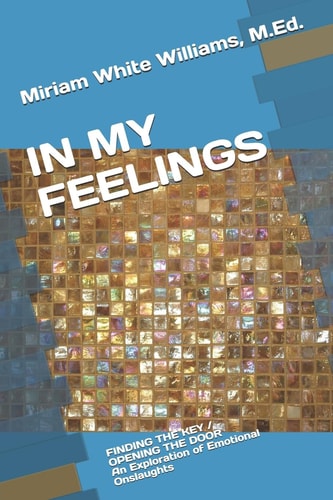 In My Feelings FINDING THE KEY / OPENING THE DOOR, An Exploration of Emotional Onslaughts