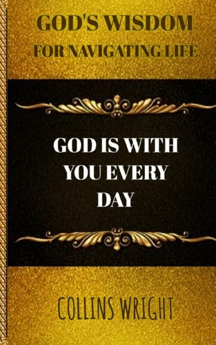 God's Wisdom For Navigating Life God Is With You Every Day