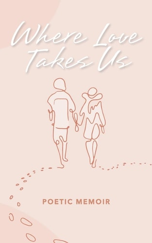 Where Love Takes Us Poetic Memoir