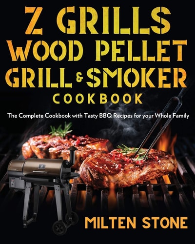 Z Grills Wood Pellet Grill and Smoker Cookbook The Complete Cookbook with Tasty BBQ Recipes for Your Whole Family