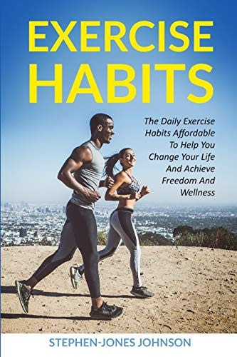 Exercise Habits The Daily Exercise Habits Affordable To Help You Change Your Life And Achieve Freedom And Wellness