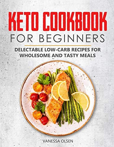 Keto Cookbook for Beginners Delectable Low-Carb Recipes for Wholesome and Tasty Meals