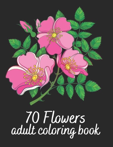 70 Flowers Adult Coloring Book Flower Colouring Book With Bouquets, Wreaths, Patterns, Vases, Baskets, Letters and More!