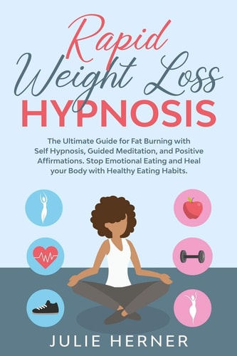 Rapid Weight Loss Hypnosis The Ultimate Guide for Fat Burning with Self-Hypnosis, Guided Meditation and Positive Affirmation. Stop Emotional Eating and Heal Your Body with Healthy Eating Habits.