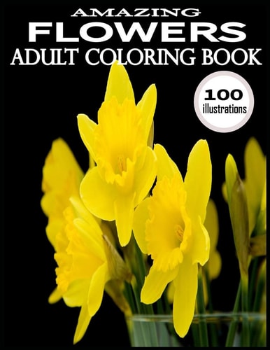 Amazing Flowers 100 Amazing Flowers Coloring Books.Adult Coloring Book Flowers