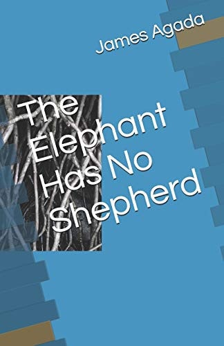 The Elephant Has No Shepherd Poems By James Agada