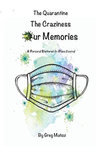 The Quarantine The Craziness Our Memories A Personal Sheltered-In-Place Journal