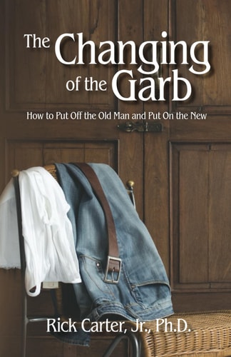 The Changing of the Garb How to Put Off the Old Man and Put on the New