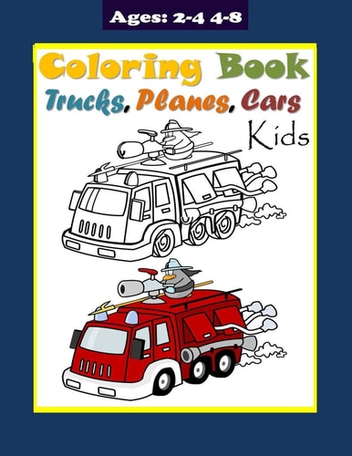 Trucks Planes and Cars Coloring Book for Kids Ages 2-4 4-8 Truck Coloring Book for Kids & Toddlers Childrens Activity Workbook. Fun Children's Coloring Book for Toddlers & Kids Ages 3-8. 45 Pages to Color Cars, Planes, Trucks.