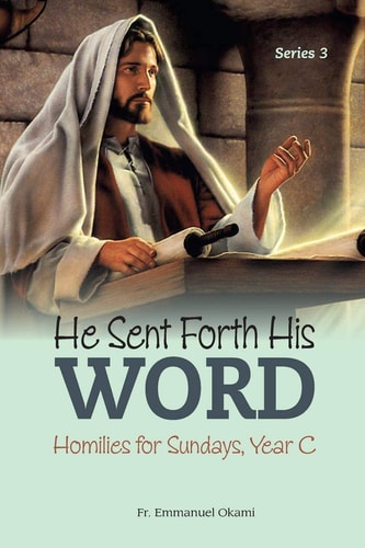 He Sent Forth His Word (SERIES 3) Homilies for Sundays, Year C